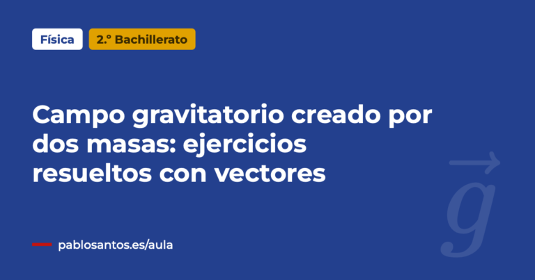 Campo gravitatorio creado por dos masas: ejercicios resueltos con vectores
